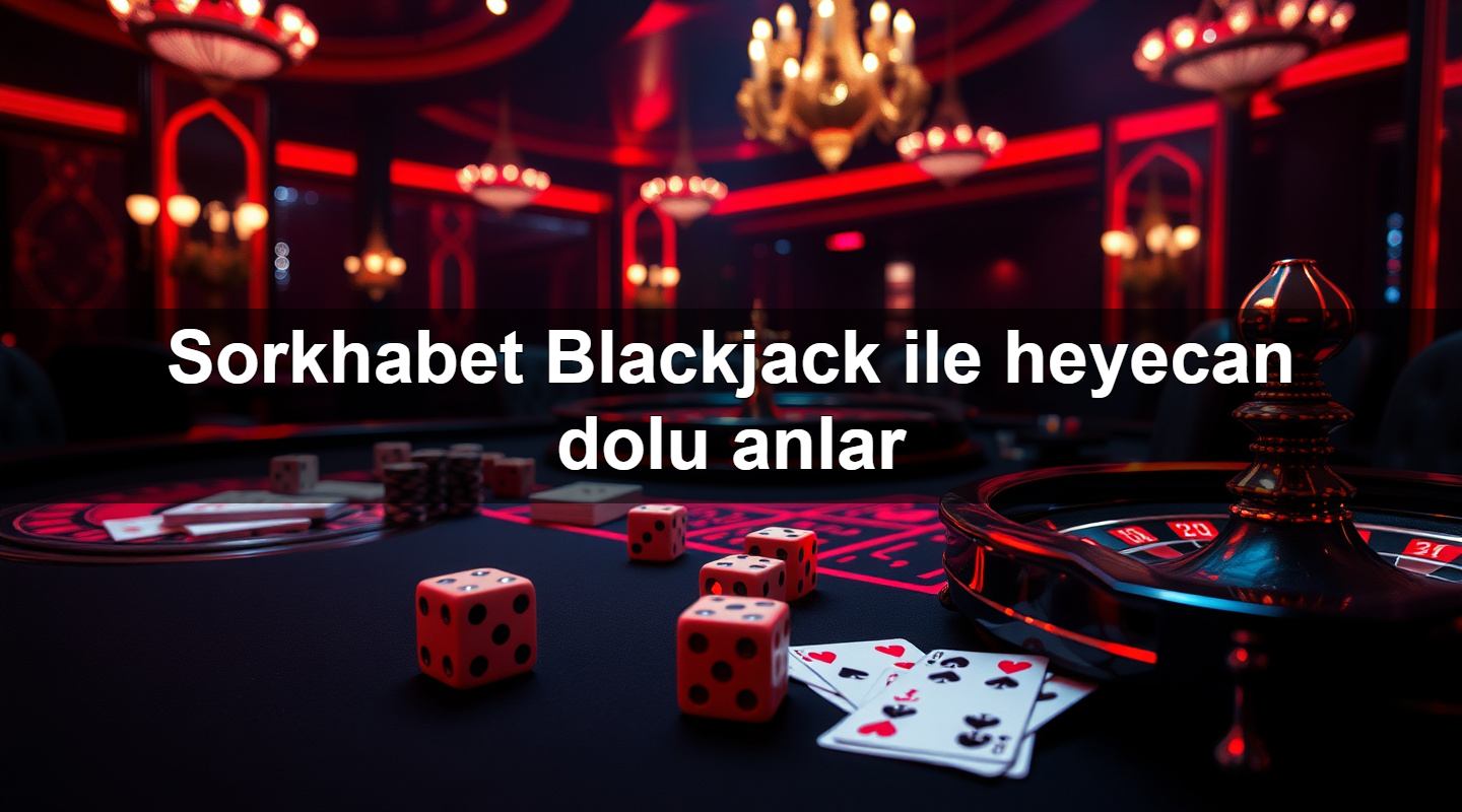 sorkhabet blackjack ile heyecan dolu anlar 1779019269033